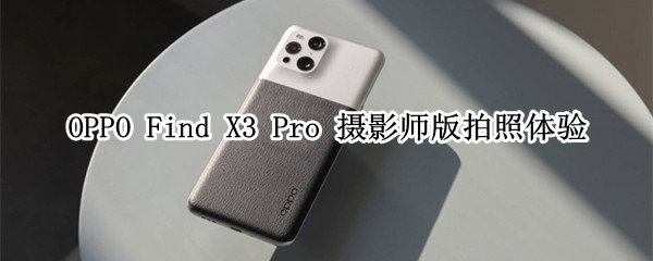 影像进阶 OPPO Find X3 Pro 摄影师版摄影体验